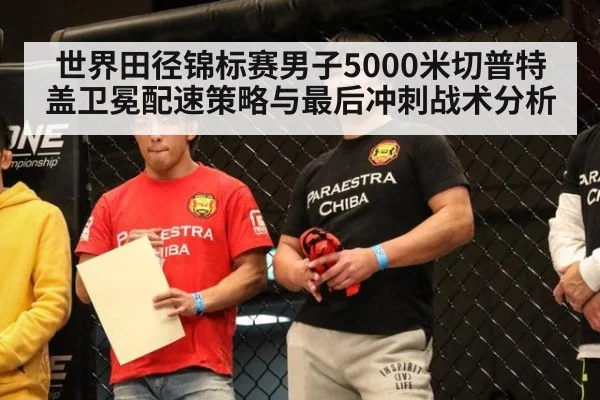 世界田径锦标赛男子5000米切普特盖卫冕配速策略与最后冲刺战术分析