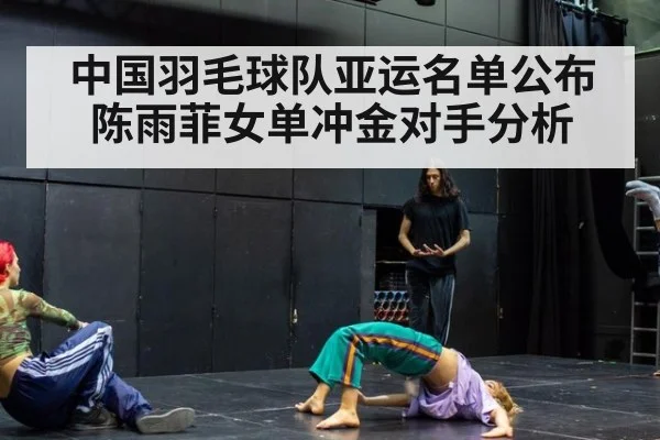 中国羽毛球队亚运名单公布 陈雨菲女单冲金对手分析
